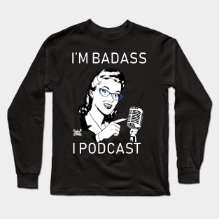 I'm Badass, I Podcast Version 2 (Limited Edition) Long Sleeve T-Shirt